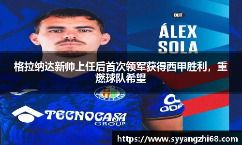 格拉纳达新帅上任后首次领军获得西甲胜利，重燃球队希望