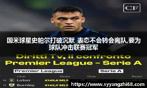 国米球星史帕尔打破沉默_表态不会转会离队,要为球队冲击联赛冠军