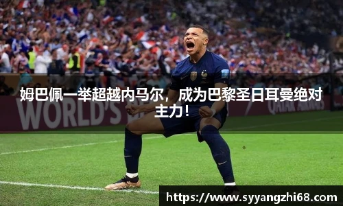 姆巴佩一举超越内马尔，成为巴黎圣日耳曼绝对主力！