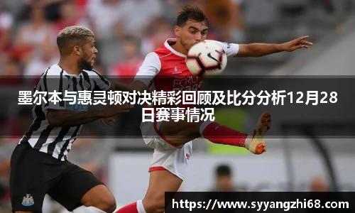 墨尔本与惠灵顿对决精彩回顾及比分分析12月28日赛事情况